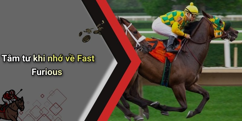 Tâm tư khi nhớ về Fast Furious