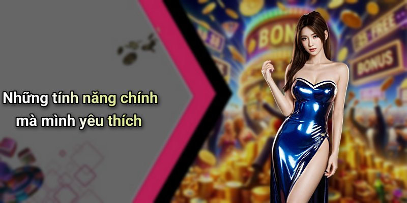 Những tính năng chính mà mình yêu thích