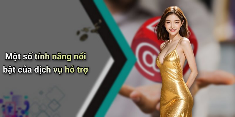 Một số tính năng nổi bật của dịch vụ hỗ trợ
