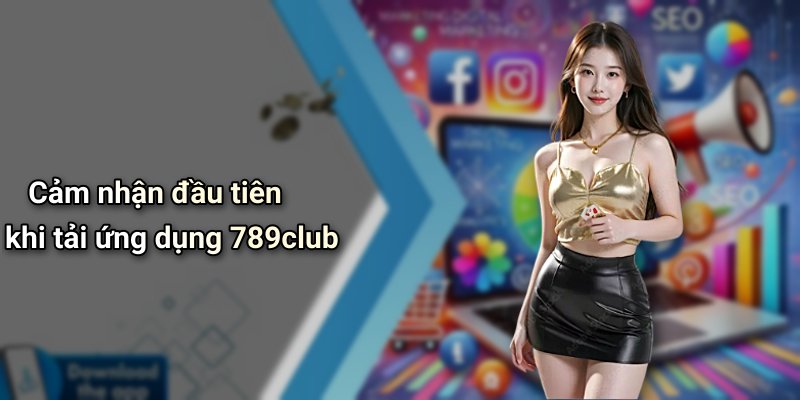 Cảm nhận đầu tiên khi tải ứng dụng 789club