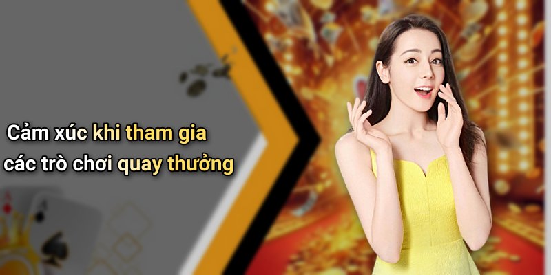 Cảm xúc khi tham gia các trò chơi quay thưởng