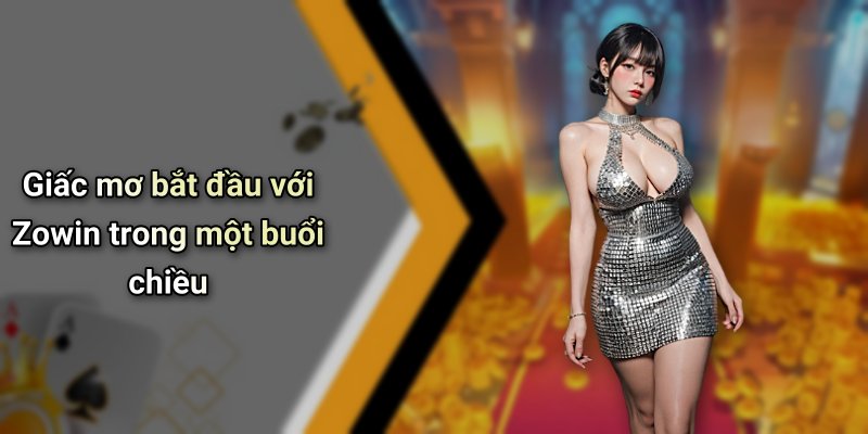 Giấc mơ bắt đầu với Zowin trong một buổi chiều