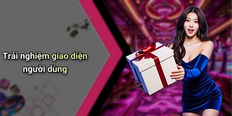 Trải nghiệm giao diện người dùng