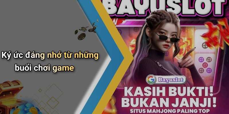 Ký ức đáng nhớ từ những buổi chơi game