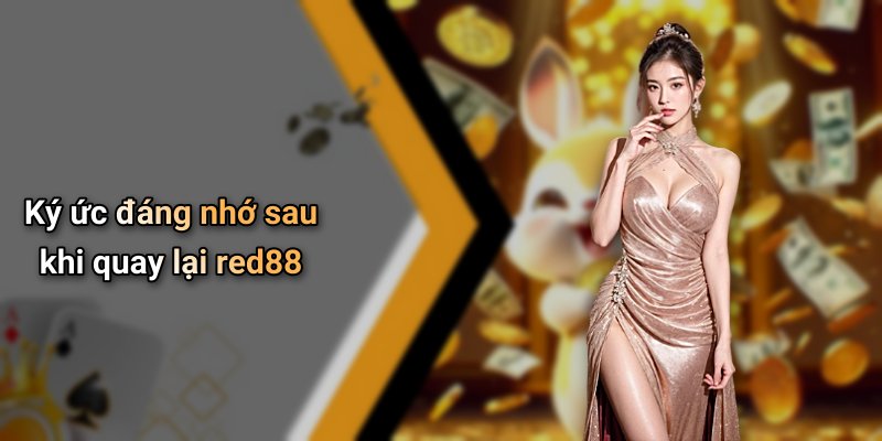 Ký ức đáng nhớ sau khi quay lại red88