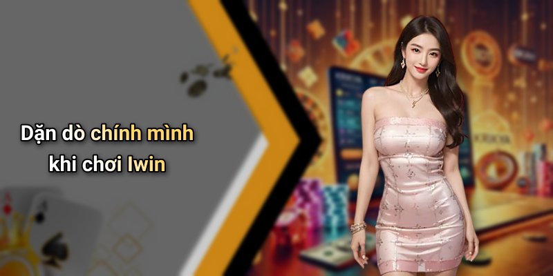 Dặn dò chính mình khi chơi Iwin