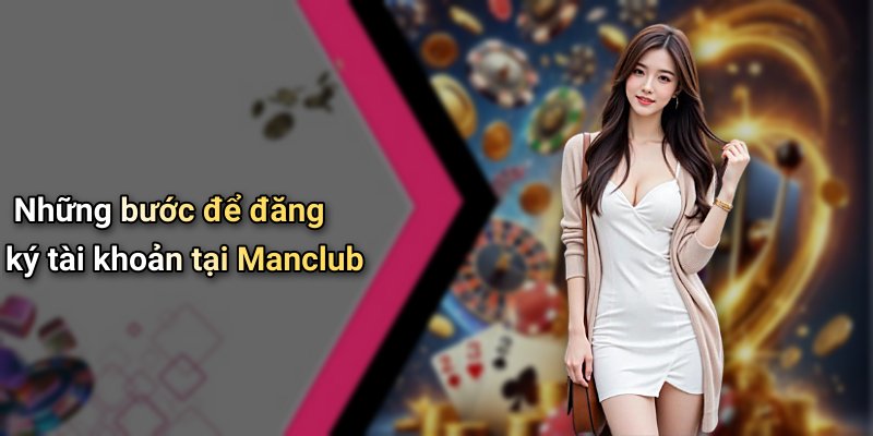 Những bước để đăng ký tài khoản tại Manclub