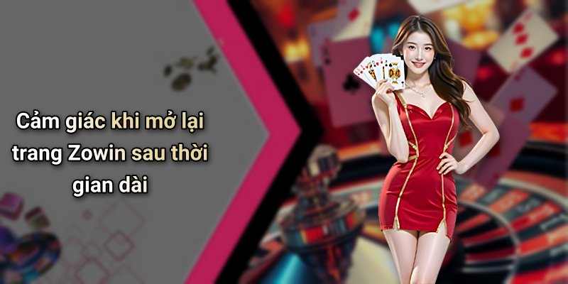Cảm giác khi mở lại trang Zowin sau thời gian dài