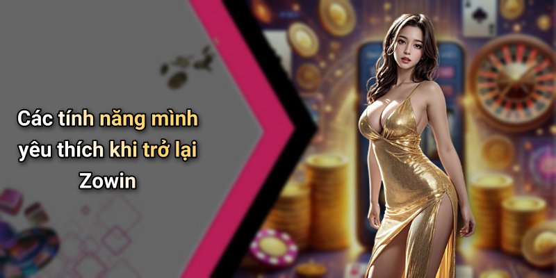 Các tính năng mình yêu thích khi trở lại Zowin