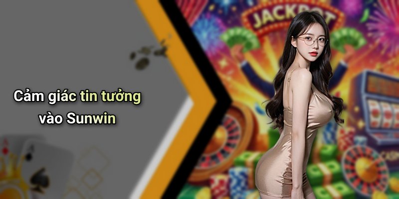 Cảm giác tin tưởng vào Sunwin
