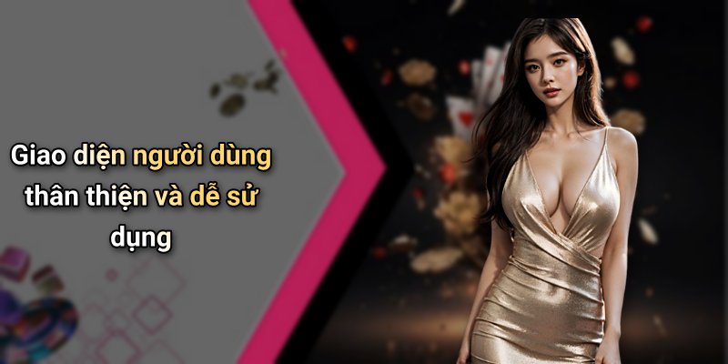 Giao diện người dùng thân thiện và dễ sử dụng