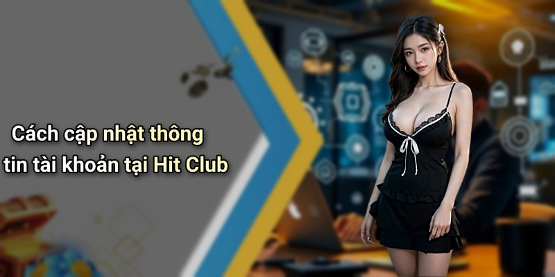 Cách cập nhật thông tin tài khoản tại Hit Club