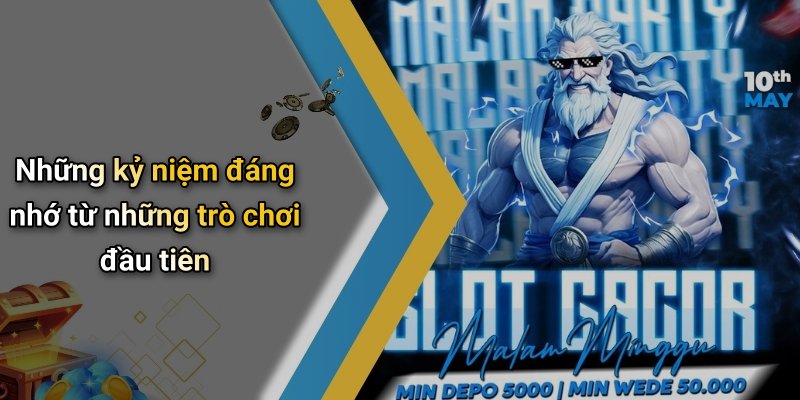 Những kỷ niệm đáng nhớ từ những trò chơi đầu tiên