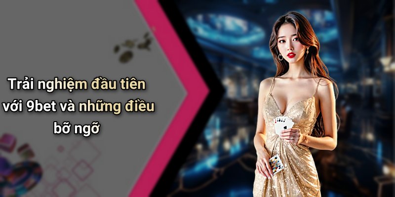 Trải nghiệm đầu tiên với 9bet và những điều bỡ ngỡ