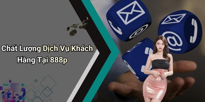 Chất Lượng Dịch Vụ Khách Hàng Tại 888p