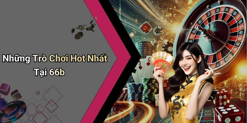 Những Trò Chơi Hot Nhất Tại 66b
