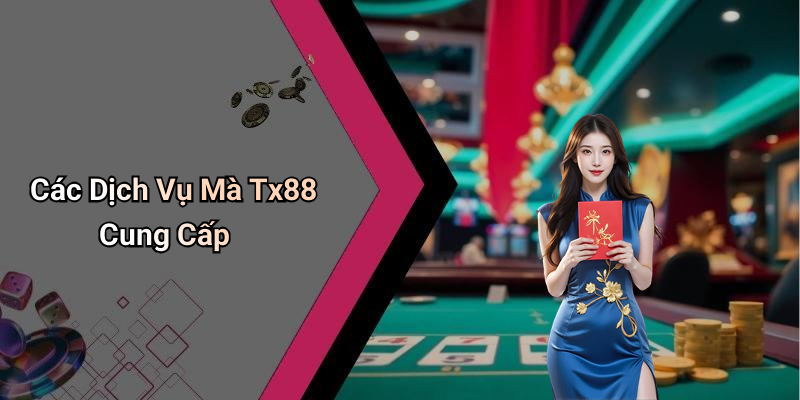 Các Dịch Vụ Mà Tx88 Cung Cấp