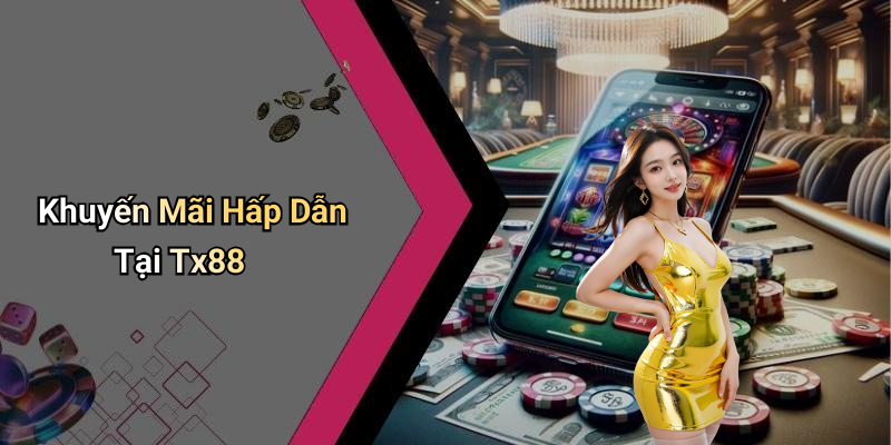 Khuyến Mãi Hấp Dẫn Tại Tx88