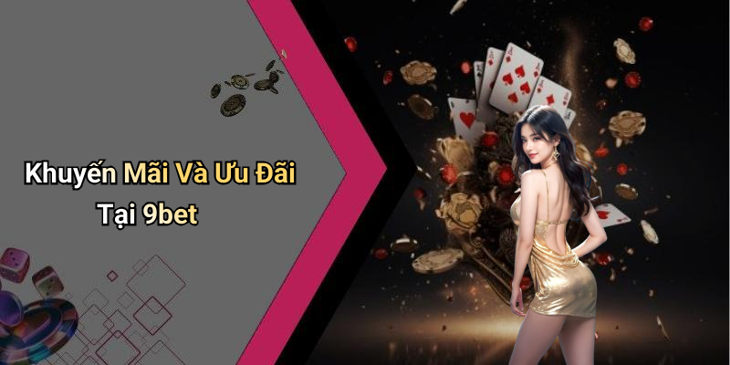 Khuyến Mãi Và Ưu Đãi Tại 9bet