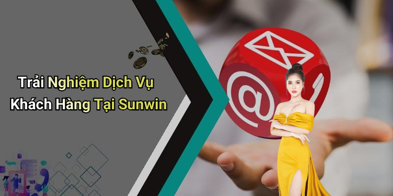 Trải Nghiệm Dịch Vụ Khách Hàng Tại Sunwin