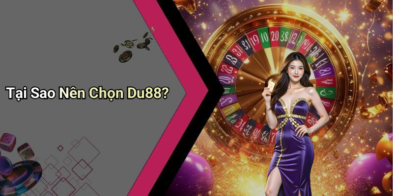 Tại Sao Nên Chọn Du88?
