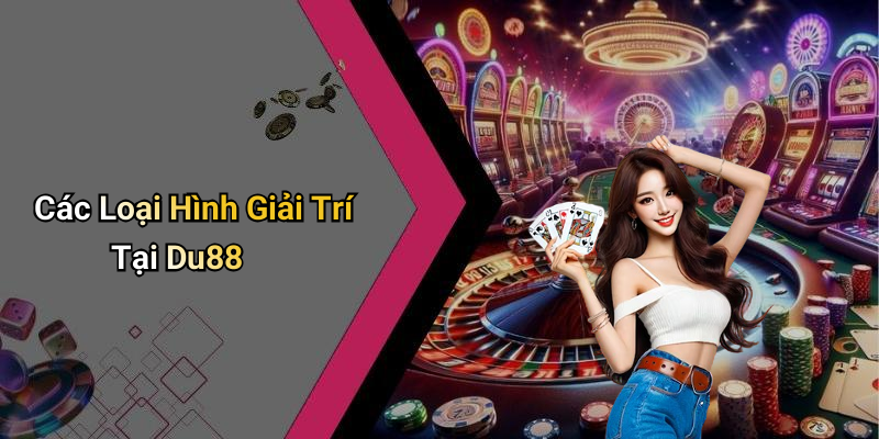 Các Loại Hình Giải Trí Tại Du88