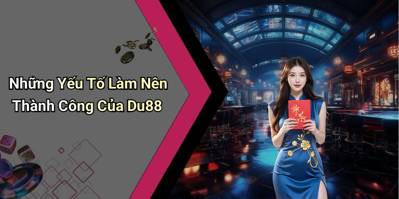 Những Yếu Tố Làm Nên Thành Công Của Du88