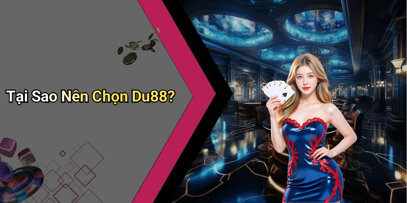 Tại Sao Nên Chọn Du88?