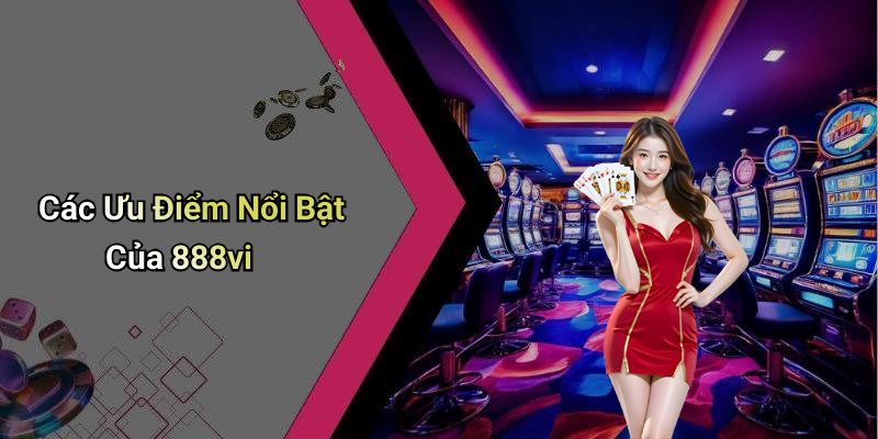 Các Ưu Điểm Nổi Bật Của 888vi