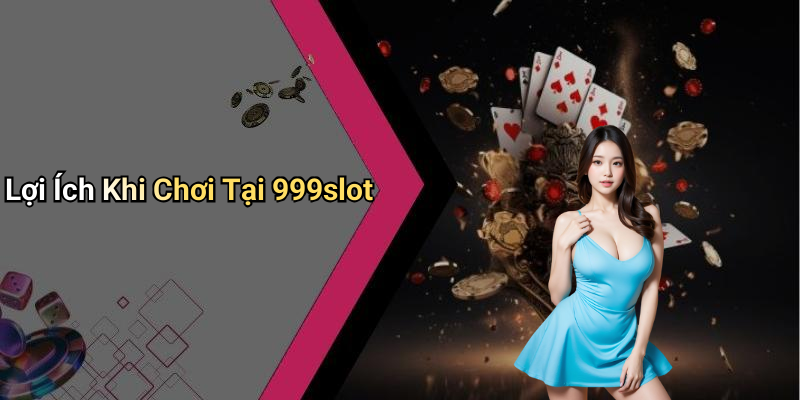 Lợi Ích Khi Chơi Tại 999slot