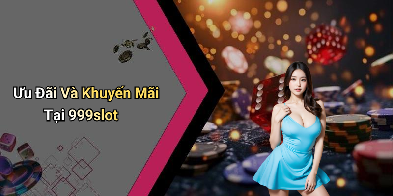 Ưu Đãi Và Khuyến Mãi Tại 999slot