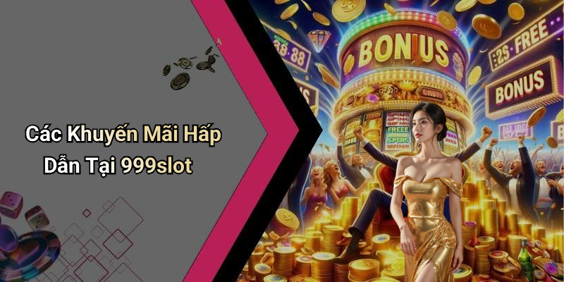 Các Khuyến Mãi Hấp Dẫn Tại 999slot