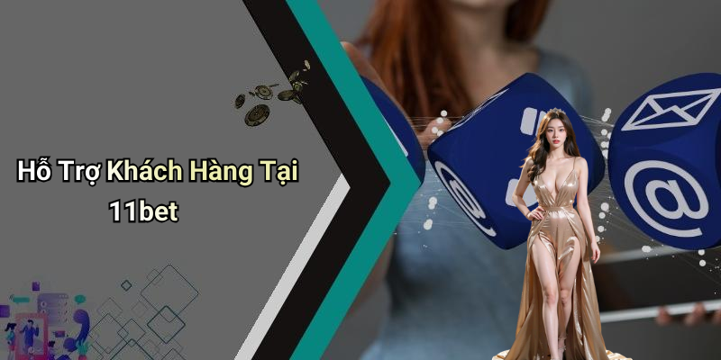 Hỗ Trợ Khách Hàng Tại 11bet