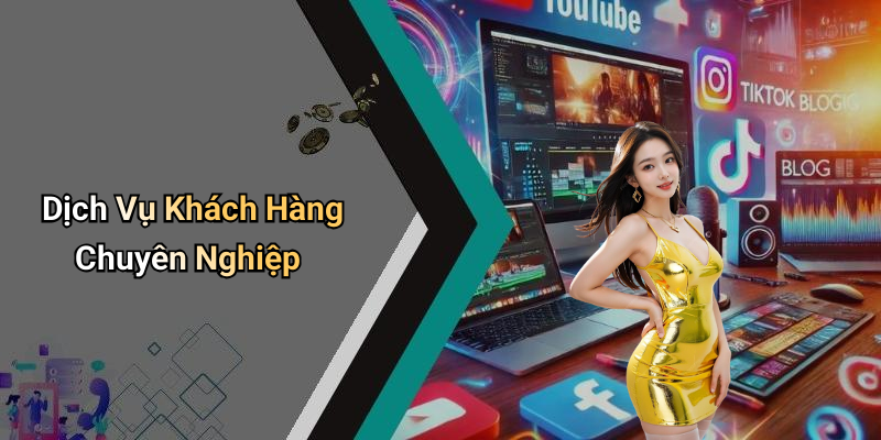 Dịch Vụ Khách Hàng Chuyên Nghiệp