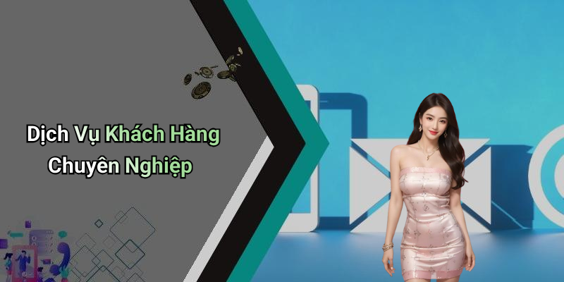 Dịch Vụ Khách Hàng Chuyên Nghiệp