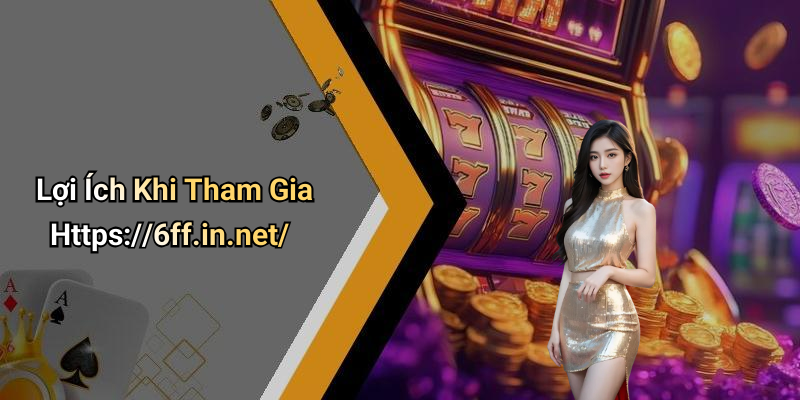Lợi Ích Khi Tham Gia Https://6ff.in.net/