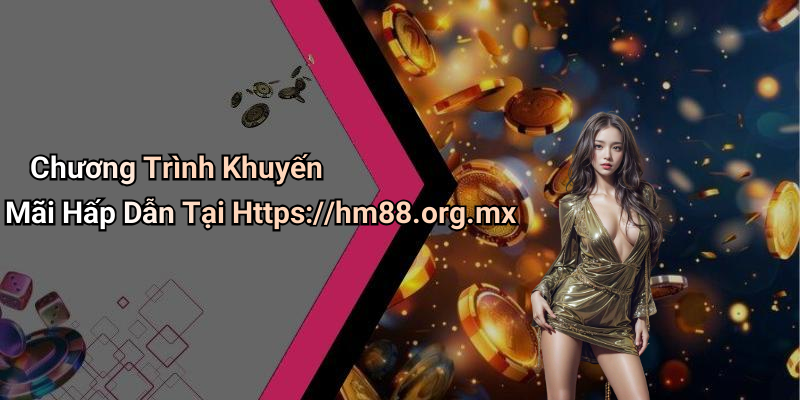 Chương Trình Khuyến Mãi Hấp Dẫn Tại Https://hm88.org.mx