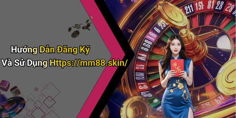 Hướng Dẫn Đăng Ký Và Sử Dụng Https://mm88.skin/