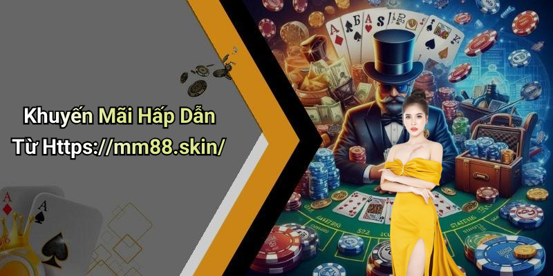 Khuyến Mãi Hấp Dẫn Từ Https://mm88.skin/