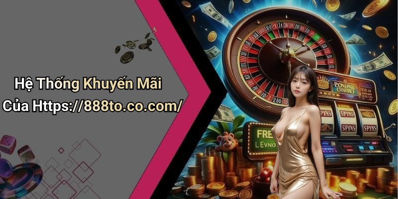 Hệ Thống Khuyến Mãi Của Https://888to.co.com/