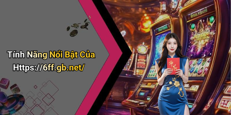 Tính Năng Nổi Bật Của Https://6ff.gb.net/