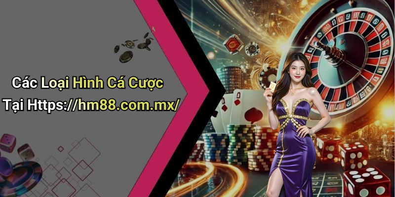 Các Loại Hình Cá Cược Tại Https://hm88.com.mx/