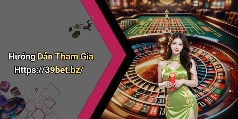 Hướng Dẫn Tham Gia Https://39bet.bz/