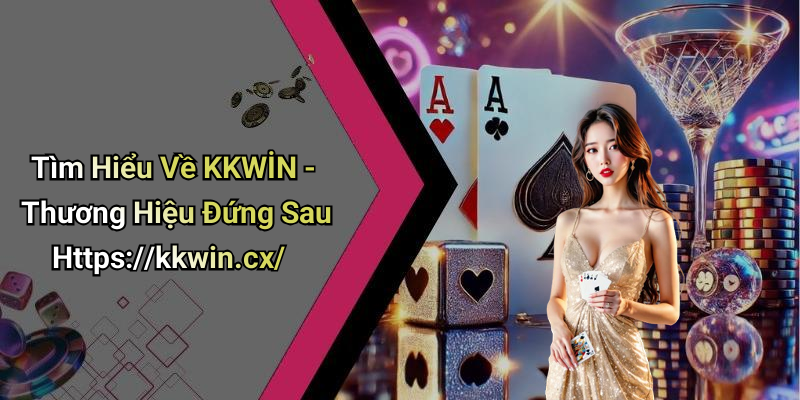 Tìm Hiểu Về KKWİN - Thương Hiệu Đứng Sau Https://kkwin.cx/