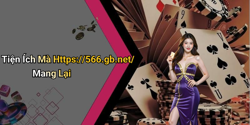 Tiện Ích Mà Https://566.gb.net/ Mang Lại