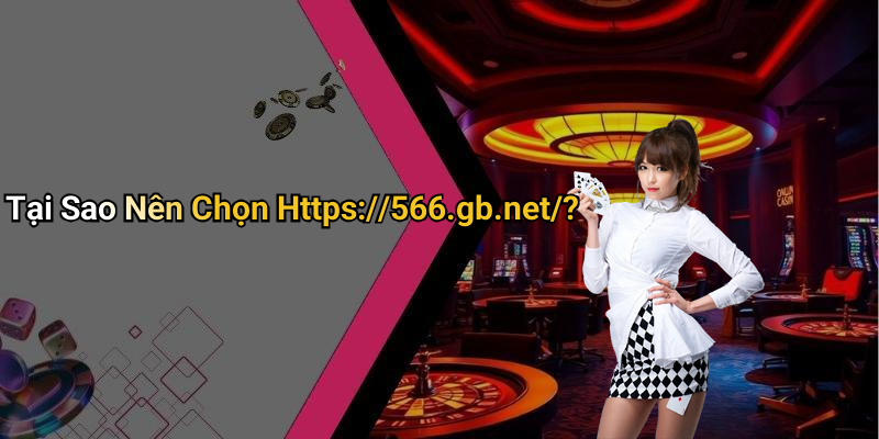 Tại Sao Nên Chọn Https://566.gb.net/?
