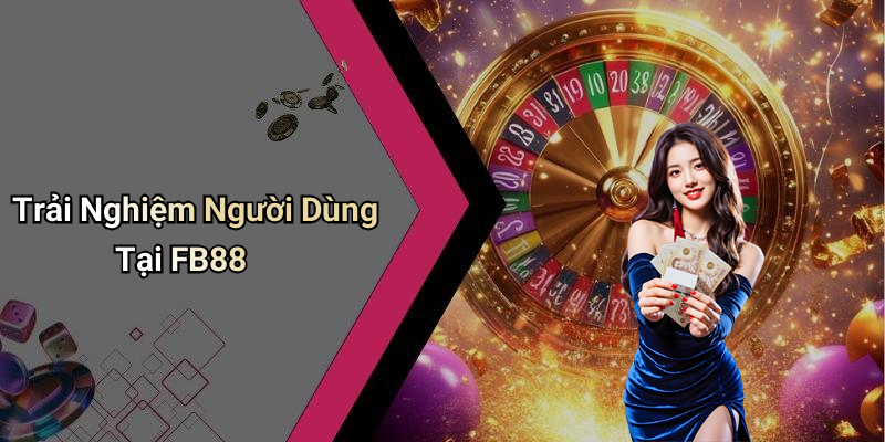 Trải Nghiệm Người Dùng Tại FB88
