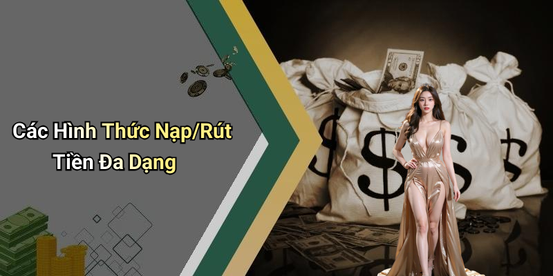 Các Hình Thức Nạp/Rút Tiền Đa Dạng