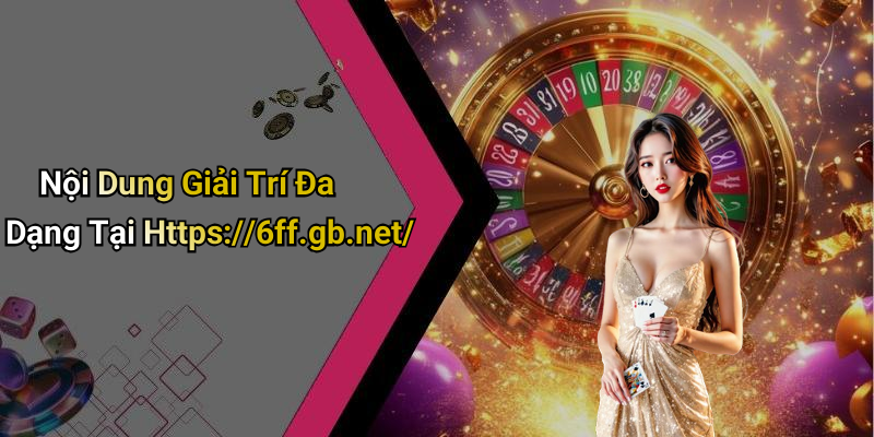 Nội Dung Giải Trí Đa Dạng Tại Https://6ff.gb.net/