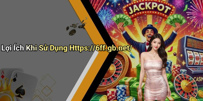 Lợi Ích Khi Sử Dụng Https://6ff.gb.net/